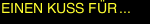 EINEN  KUSS  F&Uuml;R ...